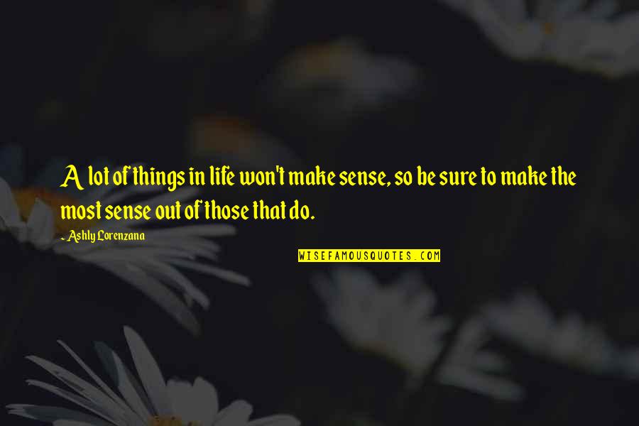 Condolences Poems Quotes By Ashly Lorenzana: A lot of things in life won't make Condolences Poems Quotes By Ashly Lorenzana: A lot of things in life won't make