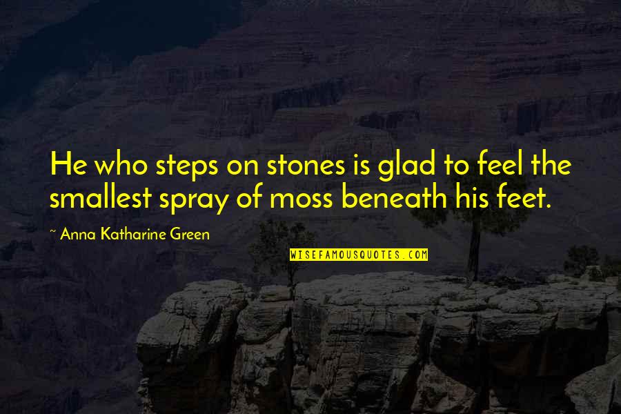 Condolences Quotes By Anna Katharine Green: He who steps on stones is glad to