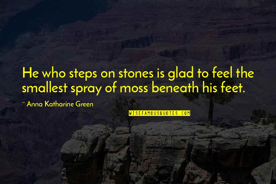 Condolences Quotes By Anna Katharine Green: He who steps on stones is glad to Condolences Quotes By Anna Katharine Green: He who steps on stones is glad to