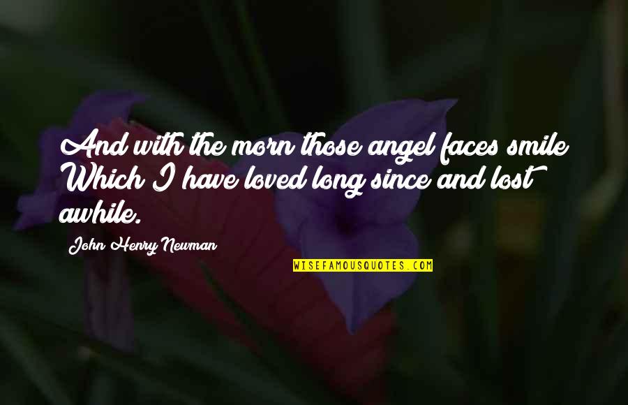 Condolences Quotes By John Henry Newman: And with the morn those angel faces smile