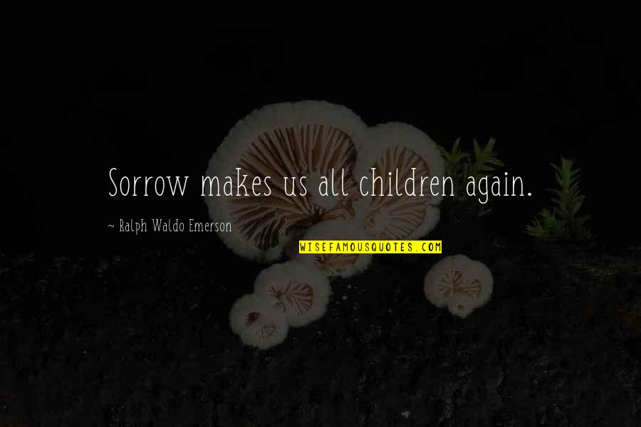 Condolences Quotes By Ralph Waldo Emerson: Sorrow makes us all children again.