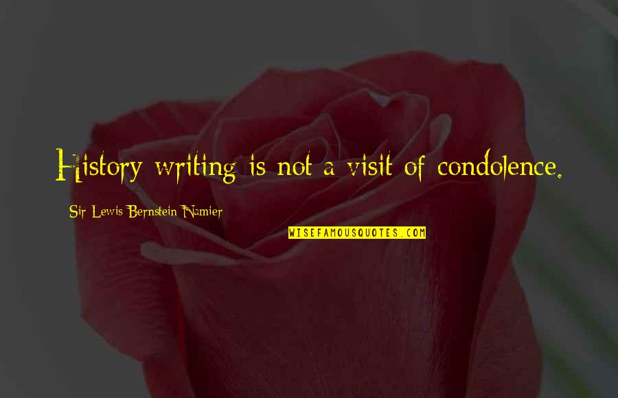 Condolences Quotes By Sir Lewis Bernstein Namier: History-writing is not a visit of condolence.