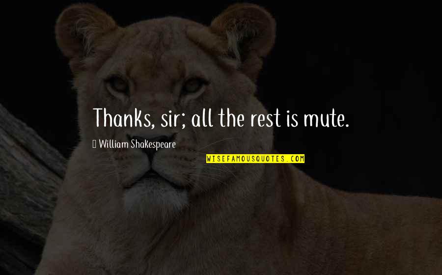 Condolences Quotes By William Shakespeare: Thanks, sir; all the rest is mute.