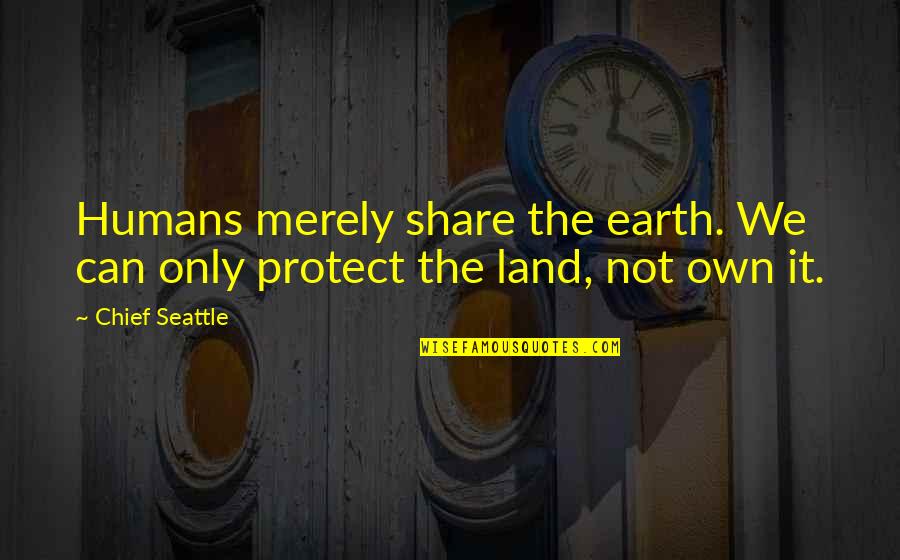 Condolences To A Friend Quotes By Chief Seattle: Humans merely share the earth. We can only