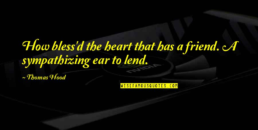 Condolences To A Friend Quotes By Thomas Hood: How bless'd the heart that has a friend.