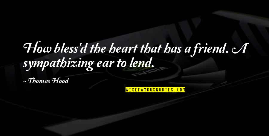 Condolences To My Best Friend Quotes By Thomas Hood: How bless'd the heart that has a friend.