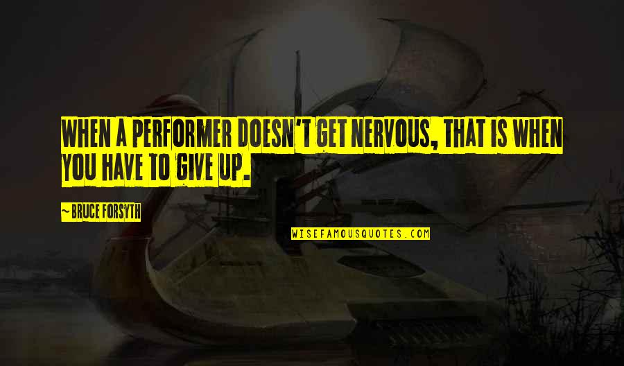 Condolences To The Family Quotes By Bruce Forsyth: When a performer doesn't get nervous, that is