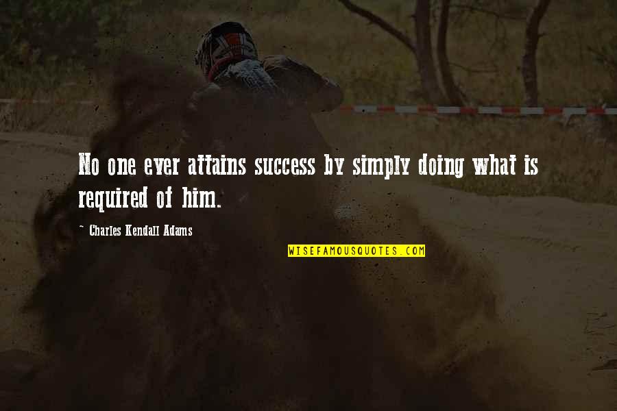 Condolences To The Family Quotes By Charles Kendall Adams: No one ever attains success by simply doing Condolences To The Family Quotes By Charles Kendall Adams: No one ever attains success by simply doing
