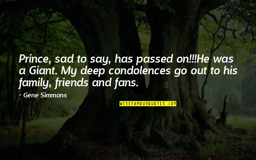 Condolences To The Family Quotes By Gene Simmons: Prince, sad to say, has passed on!!!He was Condolences To The Family Quotes By Gene Simmons: Prince, sad to say, has passed on!!!He was