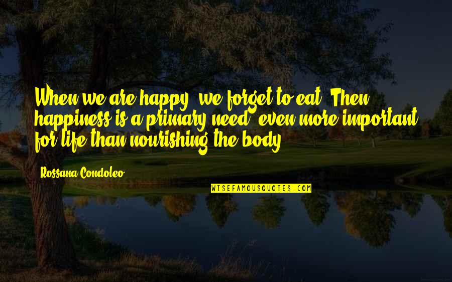 Condoleo Quotes By Rossana Condoleo: When we are happy, we forget to eat. Condoleo Quotes By Rossana Condoleo: When we are happy, we forget to eat.