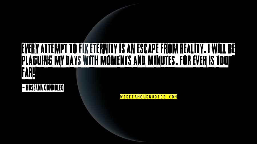 Condoleo Quotes By Rossana Condoleo: Every attempt to fix eternity is an escape Condoleo Quotes By Rossana Condoleo: Every attempt to fix eternity is an escape