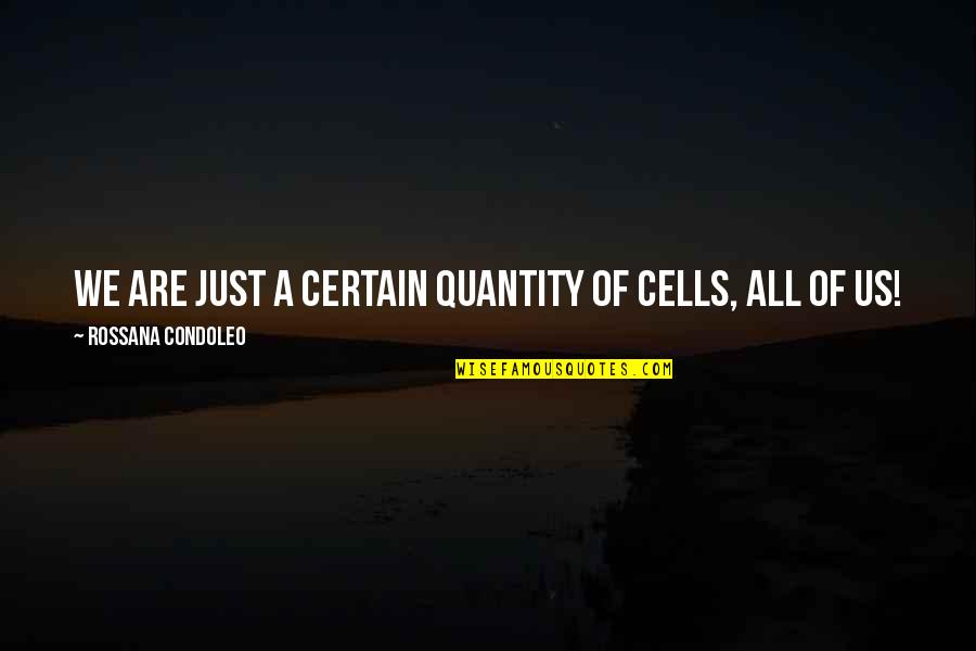 Condoleo Quotes By Rossana Condoleo: We are just a certain quantity of cells, Condoleo Quotes By Rossana Condoleo: We are just a certain quantity of cells,