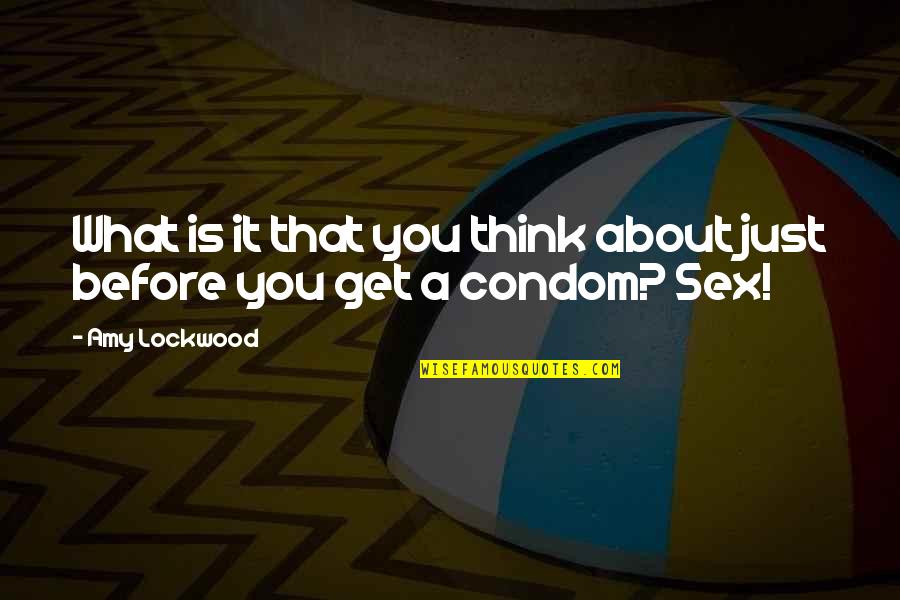 Condom Quotes By Amy Lockwood: What is it that you think about just
