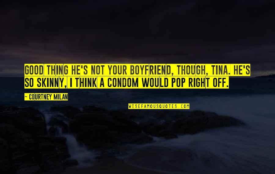 Condom Quotes By Courtney Milan: Good thing he's not your boyfriend, though, Tina.