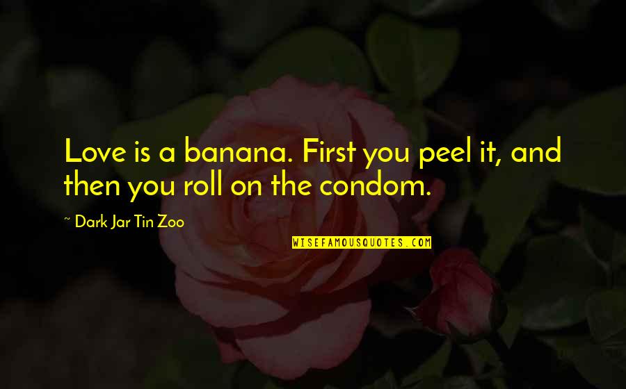Condom Quotes By Dark Jar Tin Zoo: Love is a banana. First you peel it,