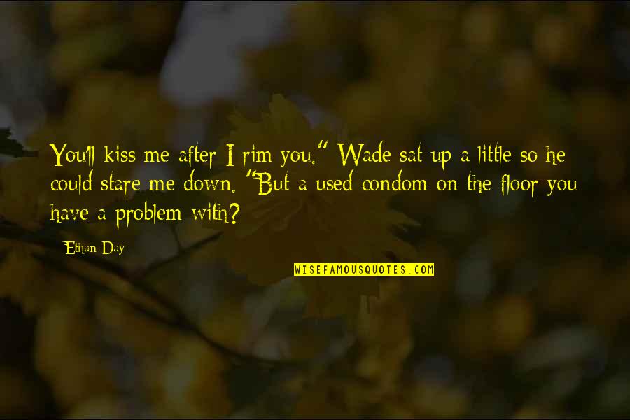 Condom Quotes By Ethan Day: You'll kiss me after I rim you." Wade