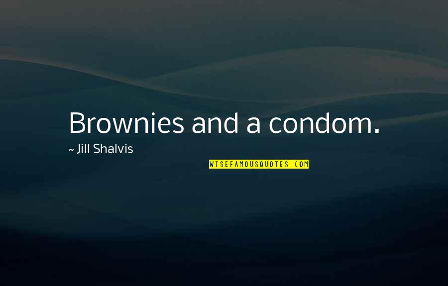 Condom Quotes By Jill Shalvis: Brownies and a condom.