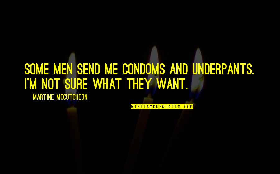 Condom Quotes By Martine McCutcheon: Some men send me condoms and underpants. I'm