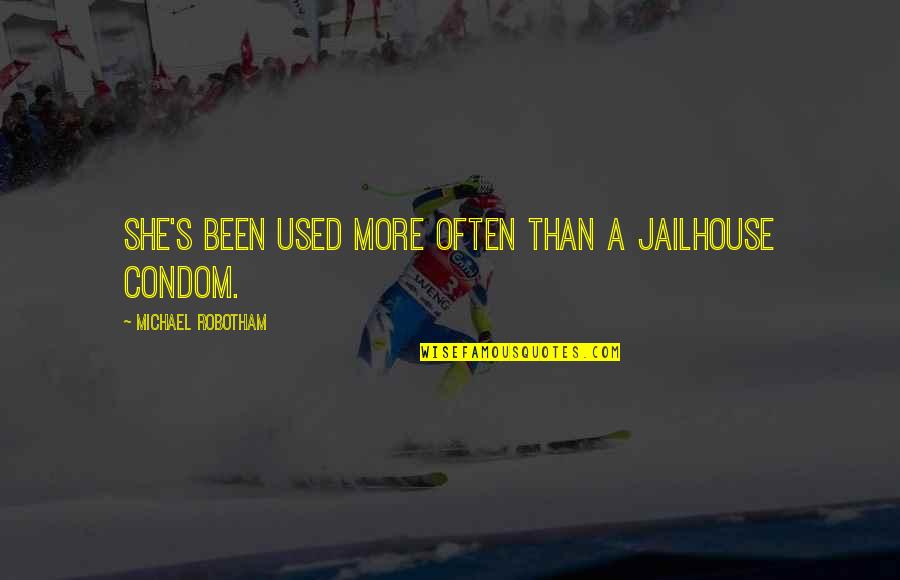 Condom Quotes By Michael Robotham: She's been used more often than a jailhouse Condom Quotes By Michael Robotham: She's been used more often than a jailhouse