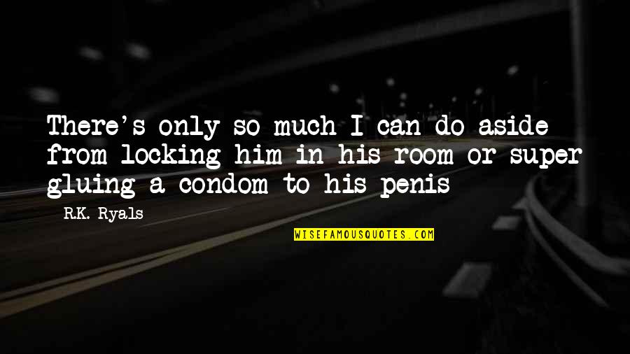Condom Quotes By R.K. Ryals: There's only so much I can do aside