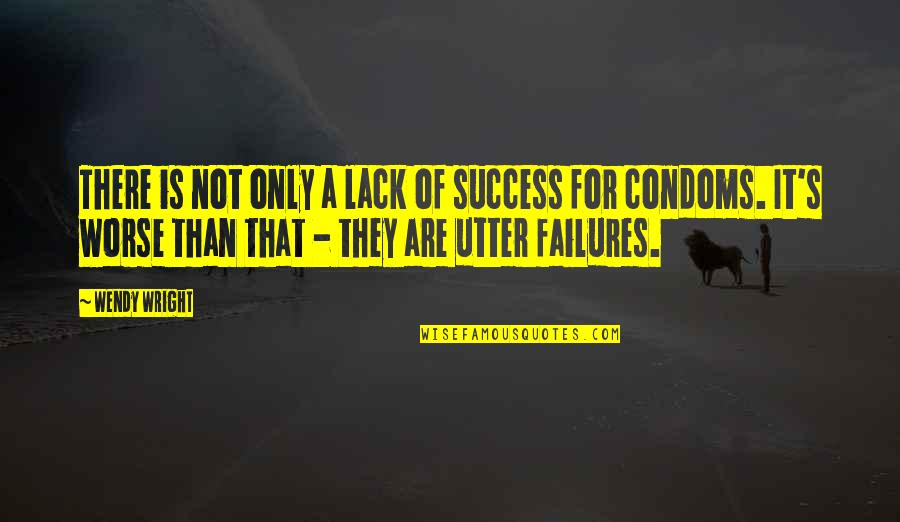 Condom Quotes By Wendy Wright: There is not only a lack of success