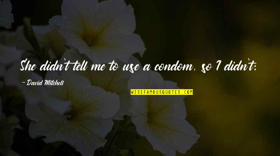 Condom Use Quotes By David Mitchell: She didn't tell me to use a condom,