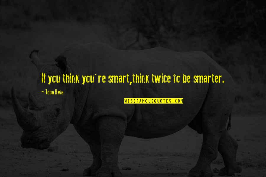 Condomerie Quotes By Toba Beta: If you think you're smart,think twice to be