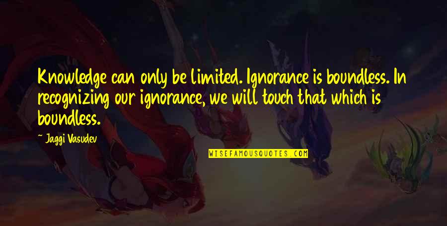 Condomes Quotes By Jaggi Vasudev: Knowledge can only be limited. Ignorance is boundless. Condomes Quotes By Jaggi Vasudev: Knowledge can only be limited. Ignorance is boundless.
