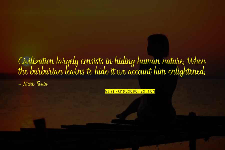 Condominios Beit Quotes By Mark Twain: Civilization largely consists in hiding human nature. When