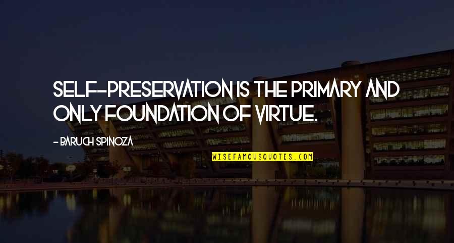 Condoms In Schools Quotes By Baruch Spinoza: Self-preservation is the primary and only foundation of Condoms In Schools Quotes By Baruch Spinoza: Self-preservation is the primary and only foundation of