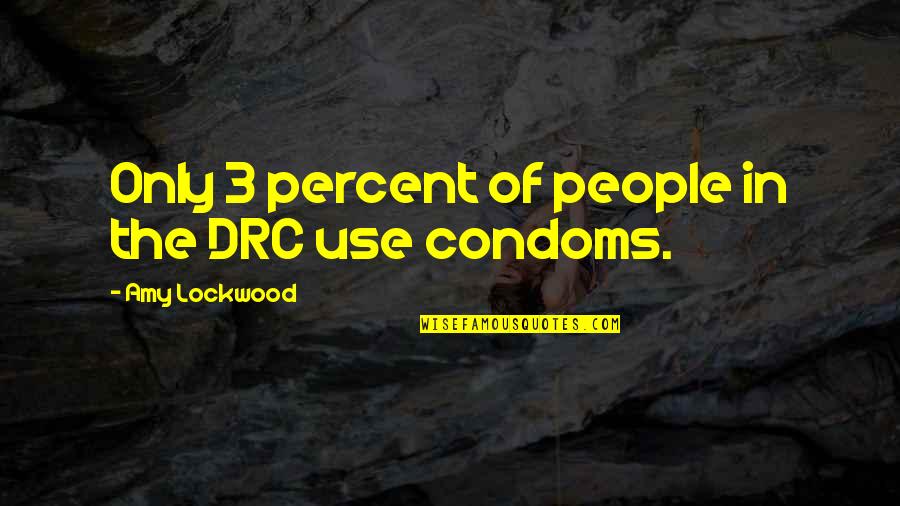 Condoms Quotes By Amy Lockwood: Only 3 percent of people in the DRC