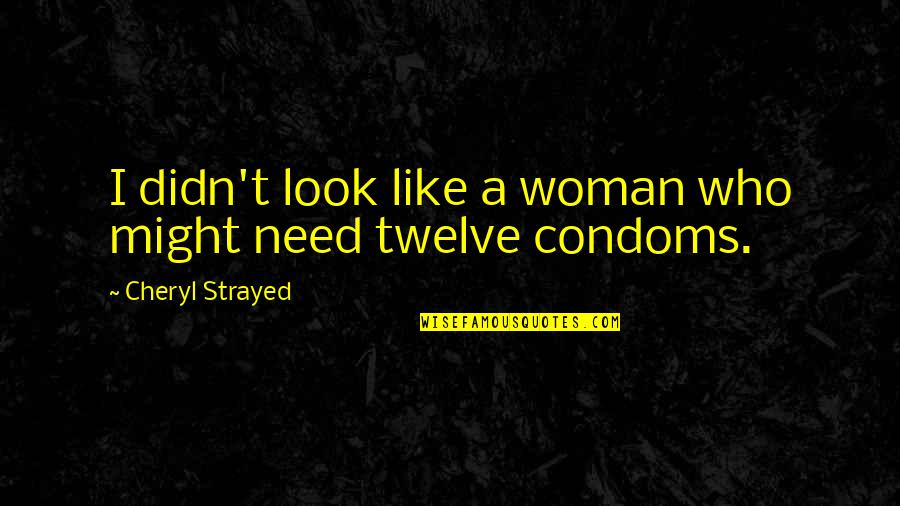 Condoms Quotes By Cheryl Strayed: I didn't look like a woman who might