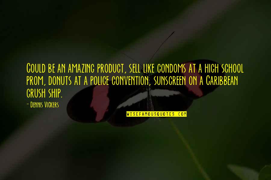 Condoms Quotes By Dennis Vickers: Could be an amazing product, sell like condoms