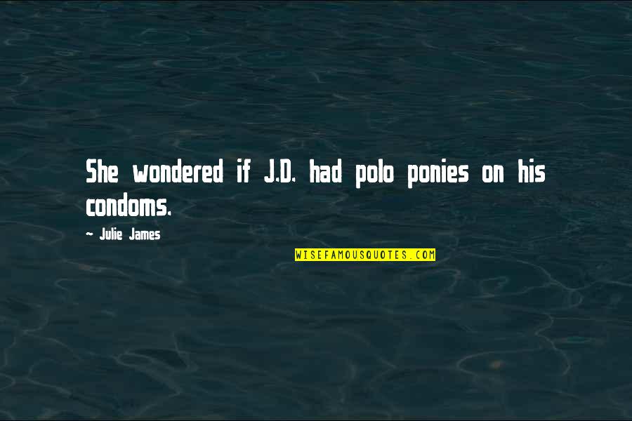 Condoms Quotes By Julie James: She wondered if J.D. had polo ponies on
