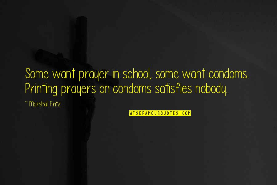 Condoms Quotes By Marshall Fritz: Some want prayer in school, some want condoms.