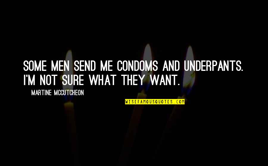Condoms Quotes By Martine McCutcheon: Some men send me condoms and underpants. I'm