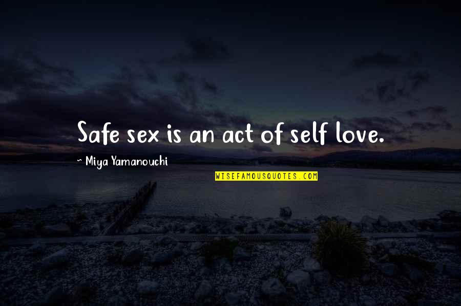 Condoms Quotes By Miya Yamanouchi: Safe sex is an act of self love.