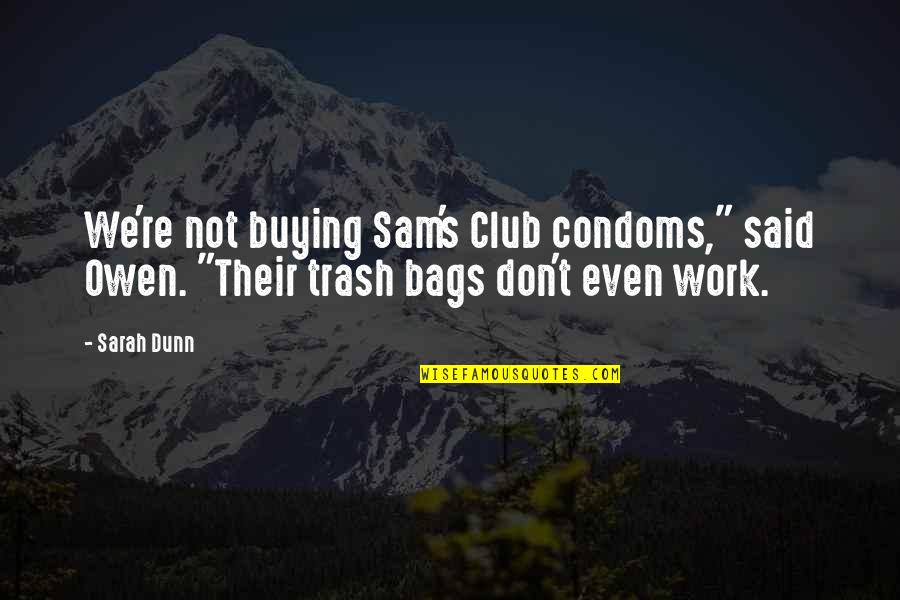 Condoms Quotes By Sarah Dunn: We're not buying Sam's Club condoms," said Owen.