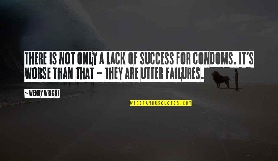 Condoms Quotes By Wendy Wright: There is not only a lack of success