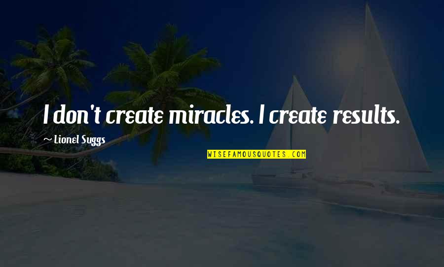 Condoms Tagalog Quotes By Lionel Suggs: I don't create miracles. I create results.