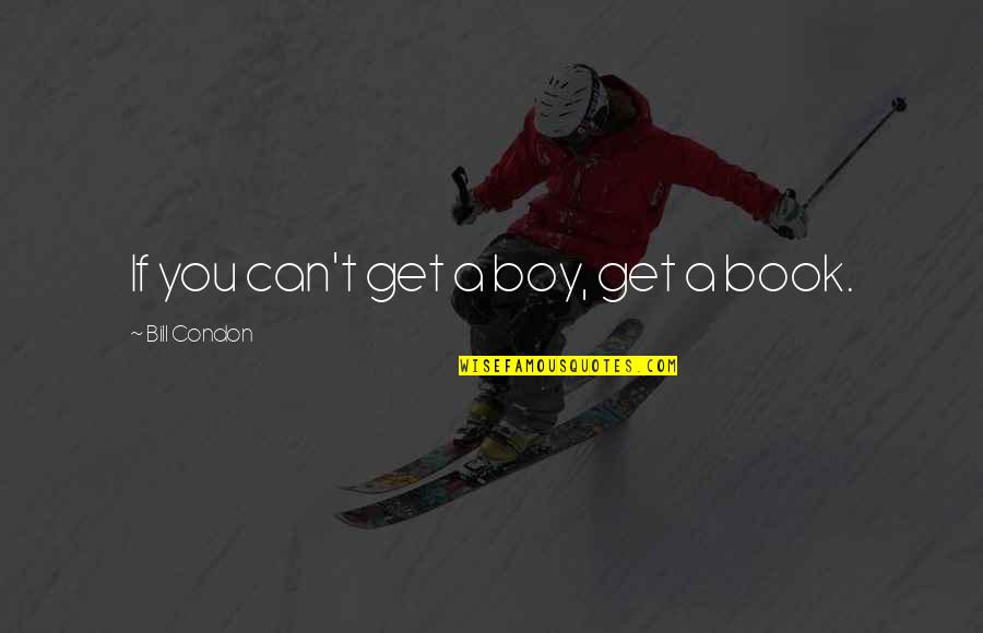 Condon Quotes By Bill Condon: If you can't get a boy, get a