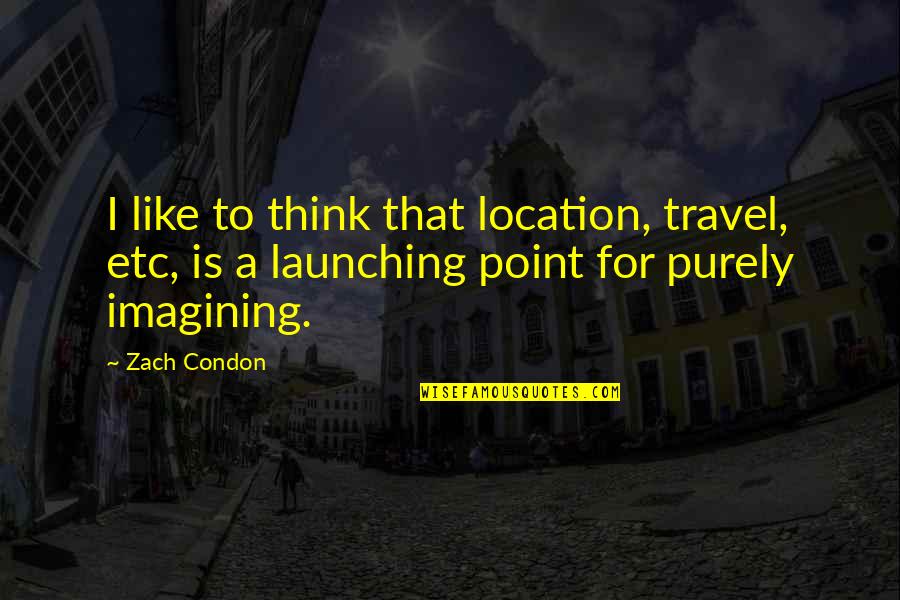 Condon Quotes By Zach Condon: I like to think that location, travel, etc,