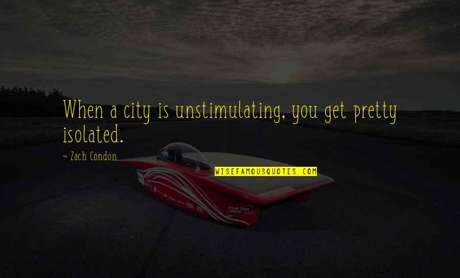 Condon Quotes By Zach Condon: When a city is unstimulating, you get pretty