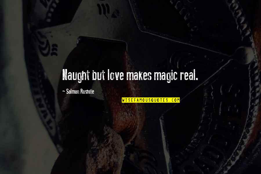 Condone Define Quotes By Salman Rushdie: Naught but love makes magic real.