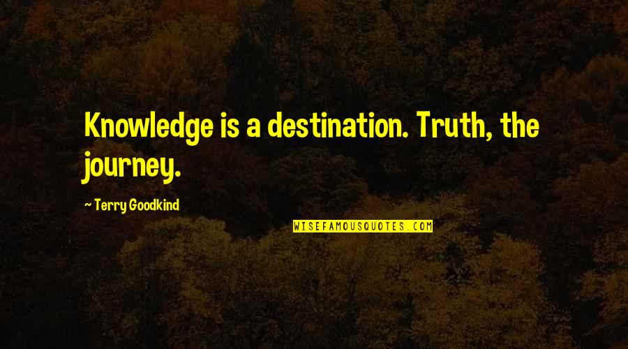 Condone Define Quotes By Terry Goodkind: Knowledge is a destination. Truth, the journey.