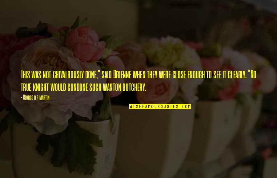 Condone Quotes By George R R Martin: This was not chivalrously done," said Brienne when Condone Quotes By George R R Martin: This was not chivalrously done," said Brienne when