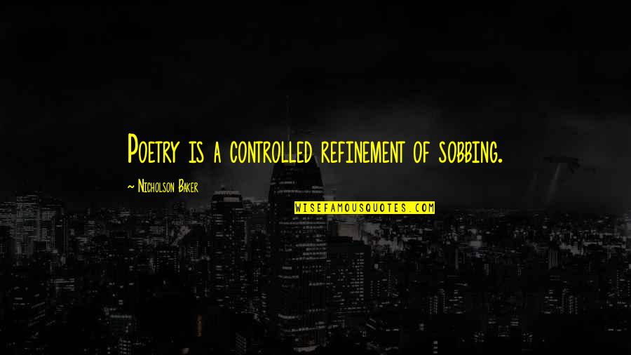 Condone Quotes By Nicholson Baker: Poetry is a controlled refinement of sobbing. Condone Quotes By Nicholson Baker: Poetry is a controlled refinement of sobbing.