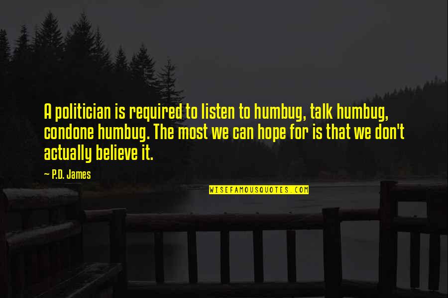 Condone Quotes By P.D. James: A politician is required to listen to humbug,