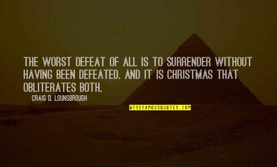 Condoned Pieces Quotes By Craig D. Lounsbrough: The worst defeat of all is to surrender