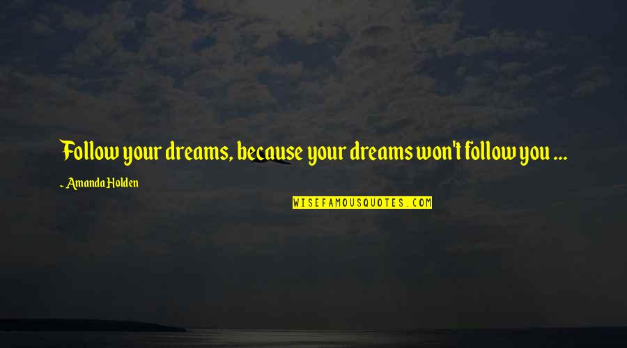 Condoned Quotes By Amanda Holden: Follow your dreams, because your dreams won't follow